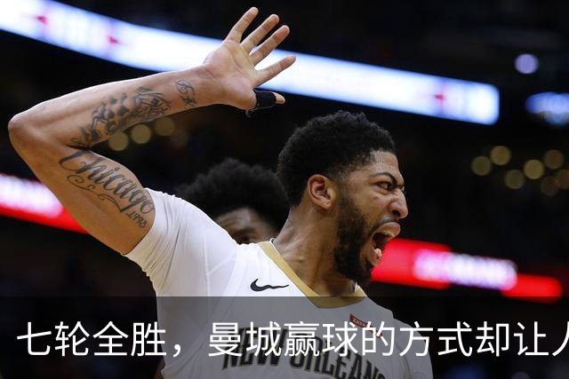 七轮全胜，曼城赢球的方式却让人捏了把汗