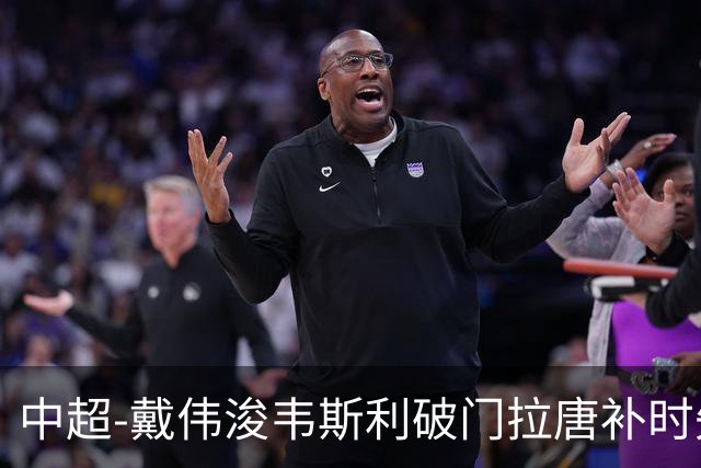中超-戴伟浚韦斯利破门拉唐补时失点 新鹏城2-1胜申花