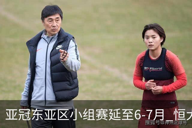 亚冠东亚区小组赛延至6-7月 恒大江苏海港泰国踢