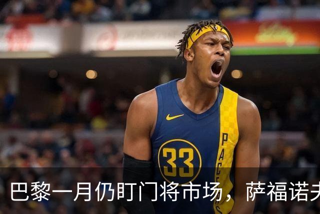 巴黎一月仍盯门将市场，萨福诺夫近角短板再暴露