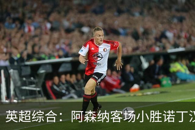 英超综合：阿森纳客场小胜诺丁汉森林