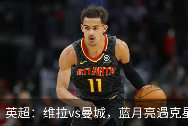 英超：维拉vs曼城，蓝月亮遇克星，望破记录，预测比分2-1，1-1