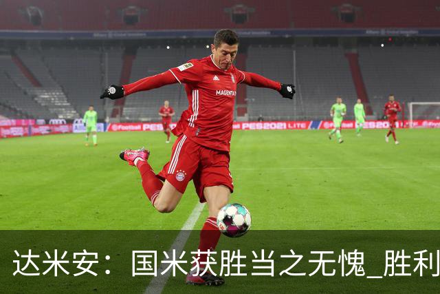 达米安：国米获胜当之无愧 胜利让人更加满足