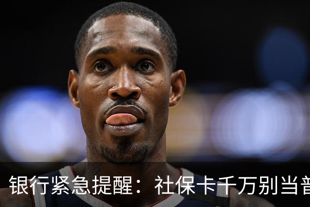银行紧急提醒：社保卡千万别当普通银行卡用！这3点一定要记牢