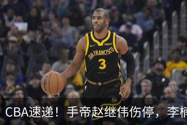 CBA速递！手帝赵继伟伤停，李楠吃一堑长一智，赵柏清日本联赛MVP！