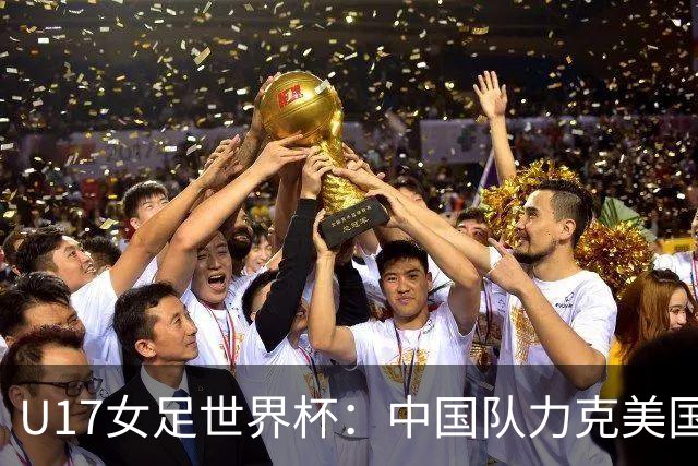 U17女足世界杯：中国队力克美国队，三战全胜小组头名出线